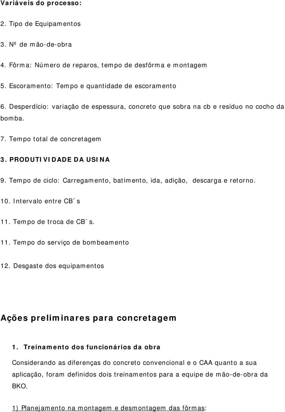 Tempo de ciclo: Carregamento, batimento, ida, adição, descarga e retorno. 10. Intervalo entre CB s 11. Tempo de troca de CB s. 11. Tempo do serviço de bombeamento 12.