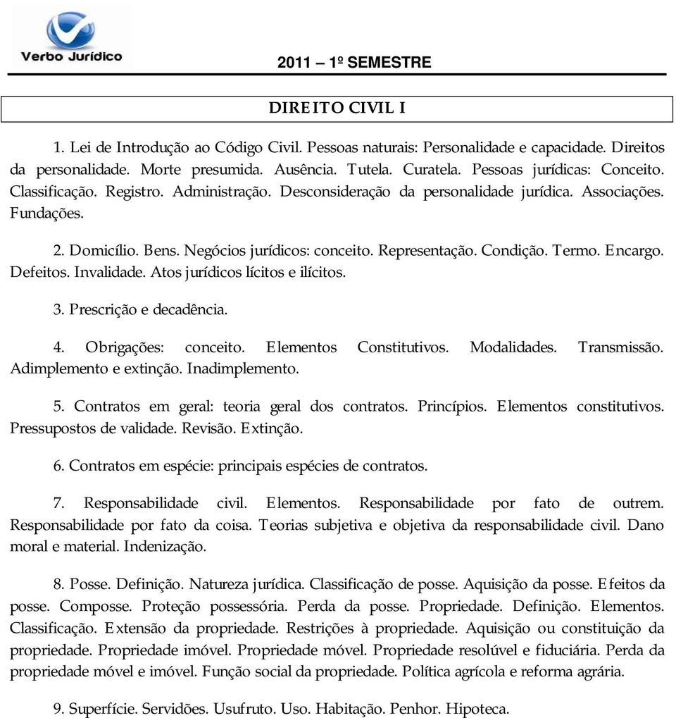 Defeitos. Invalidade. Atos jurídicos lícitos e ilícitos. 3. Prescrição e decadência. 4. Obrigações: conceito. Elementos Constitutivos. Modalidades. Transmissão. Adimplemento e extinção.