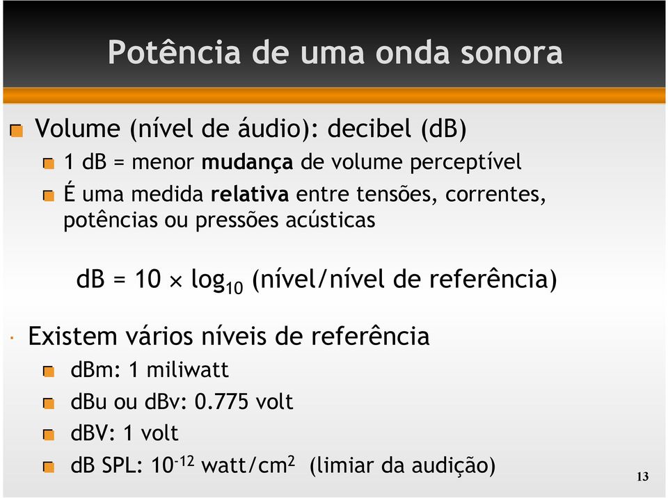 É uma medida relativa entre tensões, correntes, potências ou pressões acústicas db = 10 log