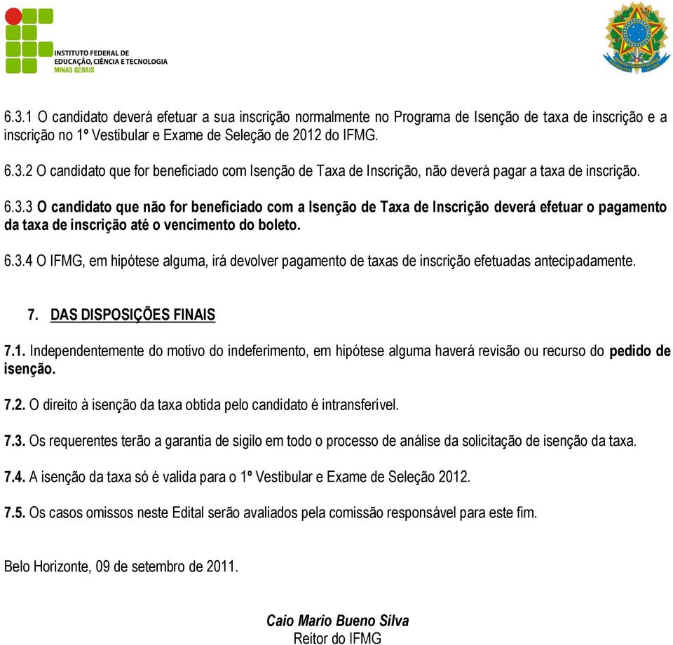 7. DAS DISPOSIÇÕES FINAIS 7.1. Independentemente do motivo do indeferimento, em hipótese alguma haverá revisão ou recurso do pedido de isenção. 7.2.