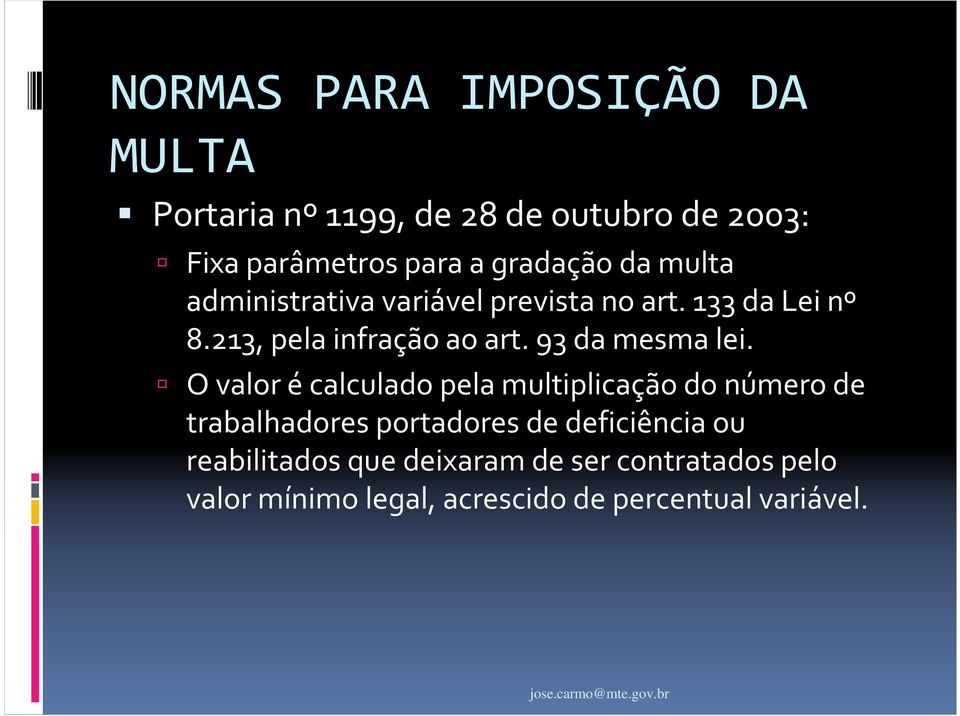 O valor écalculado pela multiplicação do número de trabalhadores portadores de deficiência ou reabilitados