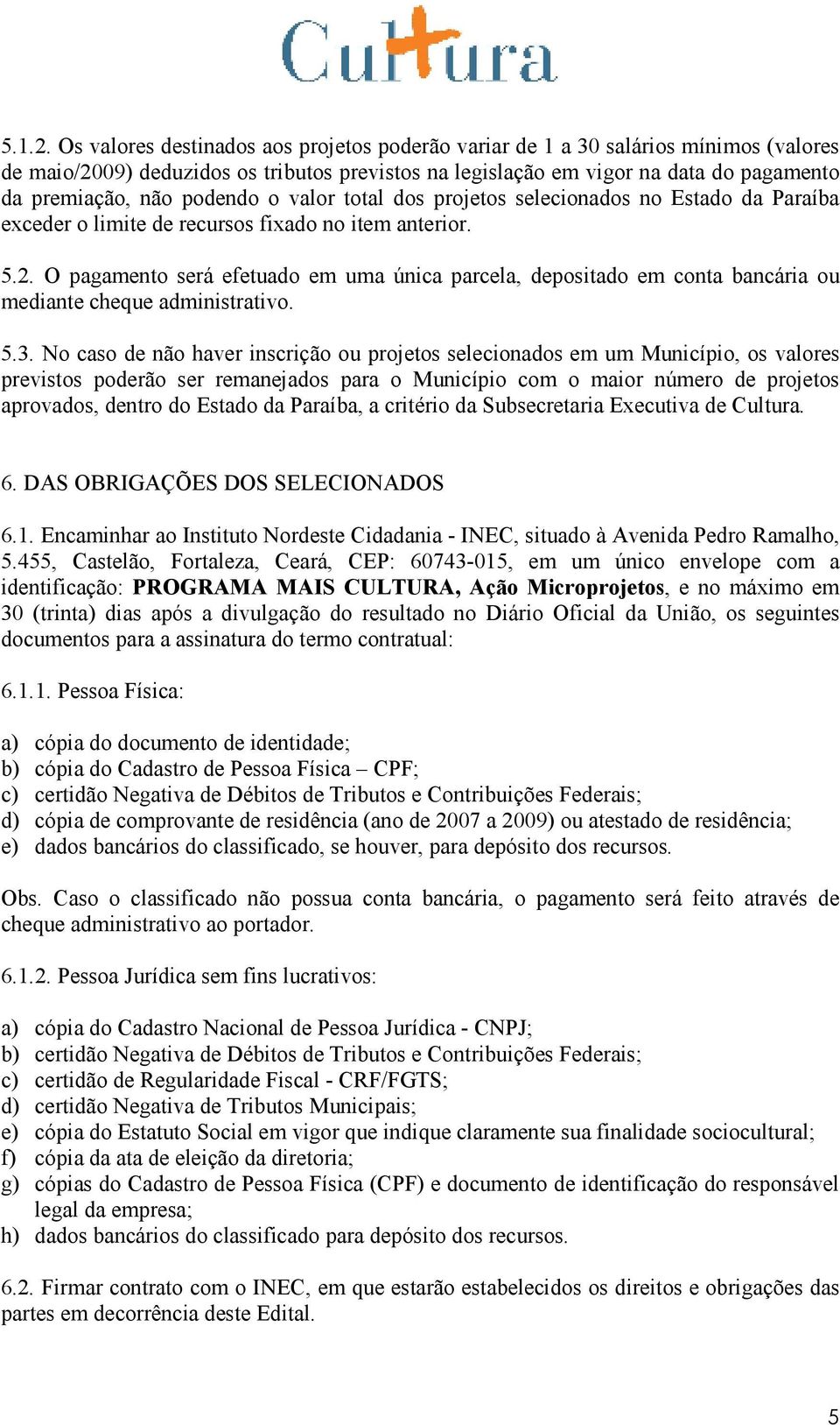 podendo o valor total dos projetos selecionados no Estado da Paraíba exceder o limite de recursos fixado no item anterior. 5.2.