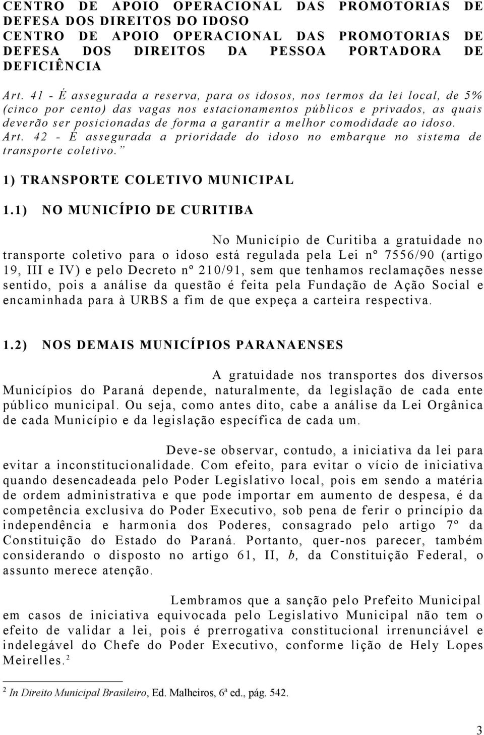 1) NO MUNICÍPIO DE CURITIBA No Município de Curitiba a gratuidade no transporte coletivo para o idoso está regulada pela Lei nº 7556/90 (artigo 19, III e IV) e pelo Decreto nº 210/91, sem que