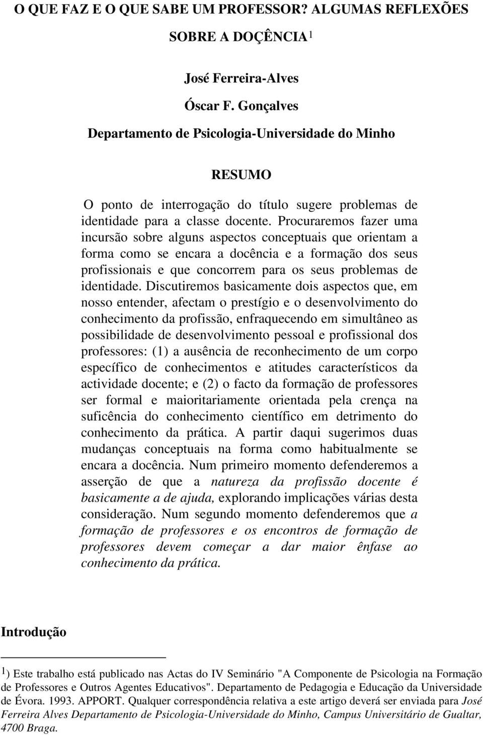 Procuraremos fazer uma incursão sobre alguns aspectos conceptuais que orientam a forma como se encara a docência e a formação dos seus profissionais e que concorrem para os seus problemas de