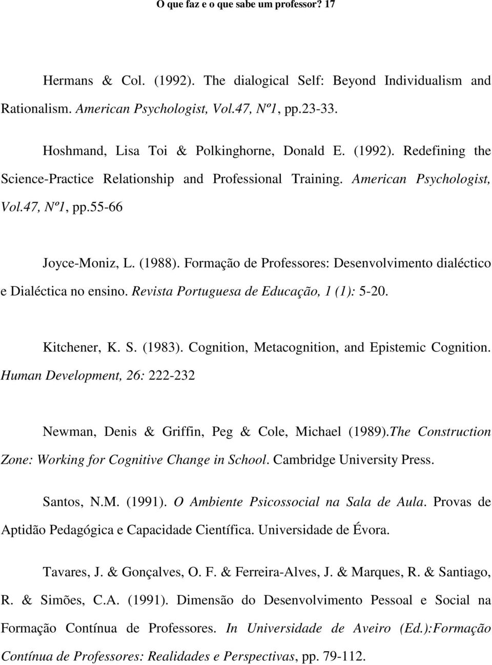 Formação de Professores: Desenvolvimento dialéctico e Dialéctica no ensino. Revista Portuguesa de Educação, 1 (1): 5-20. Kitchener, K. S. (1983). Cognition, Metacognition, and Epistemic Cognition.