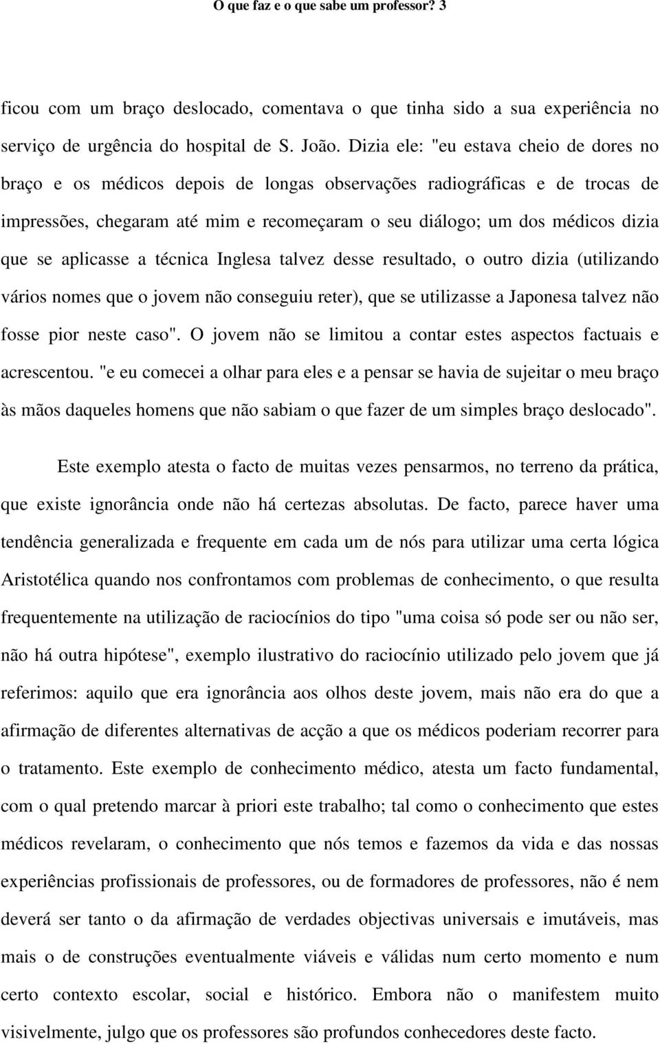 se aplicasse a técnica Inglesa talvez desse resultado, o outro dizia (utilizando vários nomes que o jovem não conseguiu reter), que se utilizasse a Japonesa talvez não fosse pior neste caso".