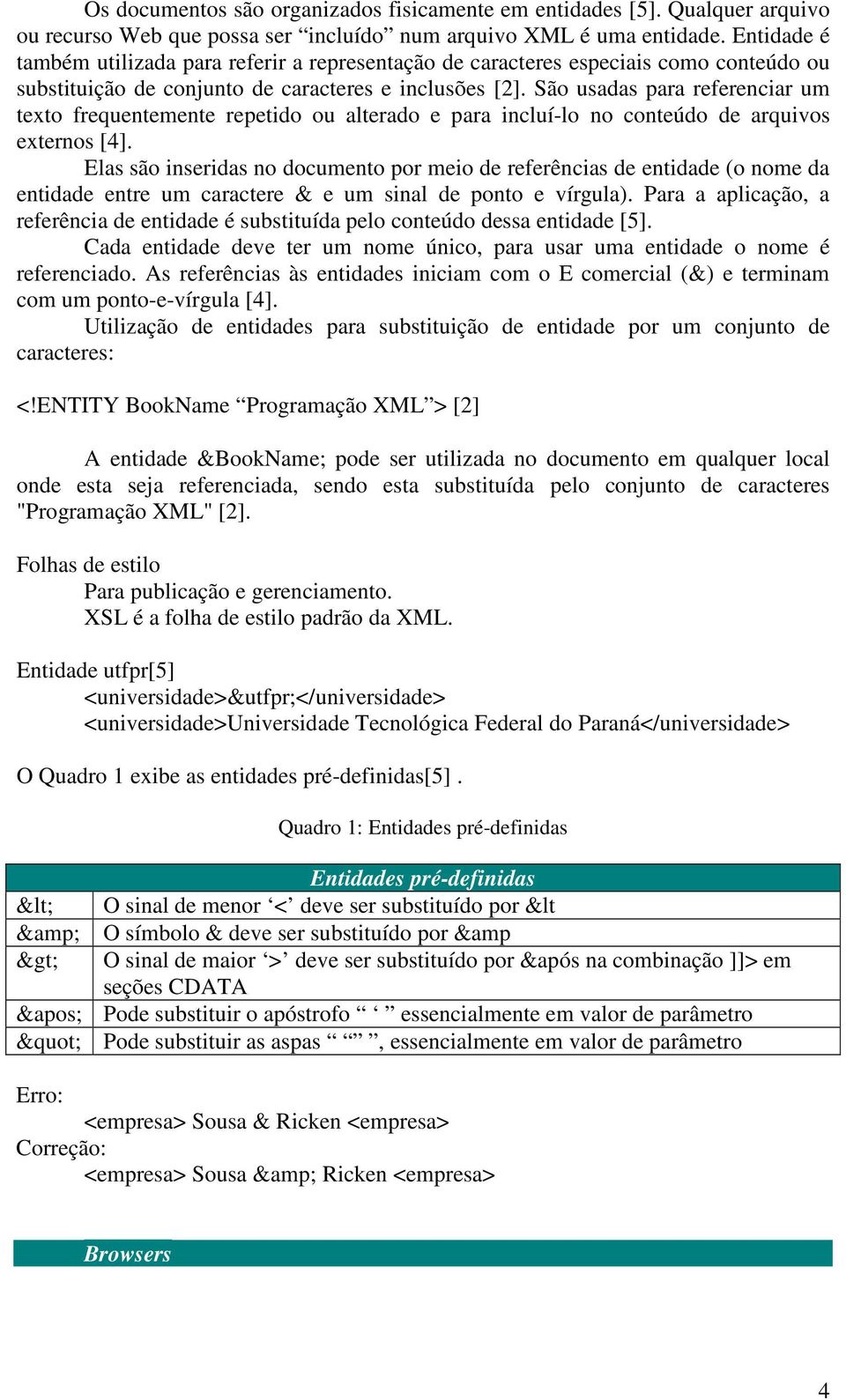 São usadas para referenciar um texto frequentemente repetido ou alterado e para incluí-lo no conteúdo de arquivos externos [4].