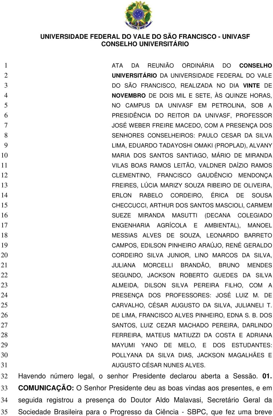 DOS SENHORES CONSELHEIROS: PAULO CESAR DA SILVA LIMA, EDUARDO TADAYOSHI OMAKI (PROPLAD), ALVANY MARIA DOS SANTOS SANTIAGO, MÁRIO DE MIRANDA VILAS BOAS RAMOS LEITÃO, VALDNER DAÍZIO RAMOS CLEMENTINO,