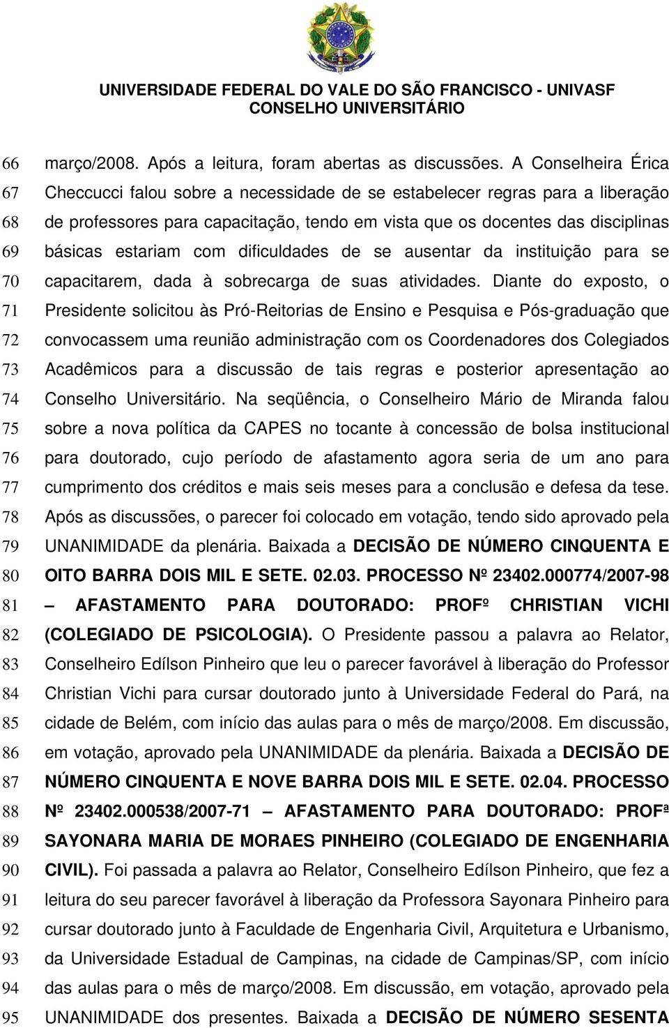 dificuldades de se ausentar da instituição para se capacitarem, dada à sobrecarga de suas atividades.