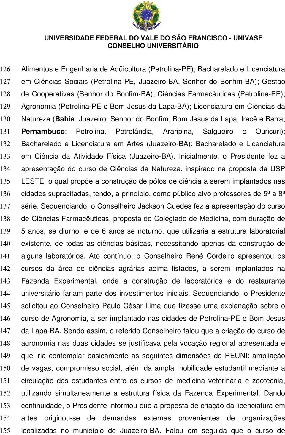 Jesus da Lapa-BA); Licenciatura em Ciências da Natureza (Bahia: Juazeiro, Senhor do Bonfim, Bom Jesus da Lapa, Irecê e Barra; Pernambuco: Petrolina, Petrolândia, Araripina, Salgueiro e Ouricuri);