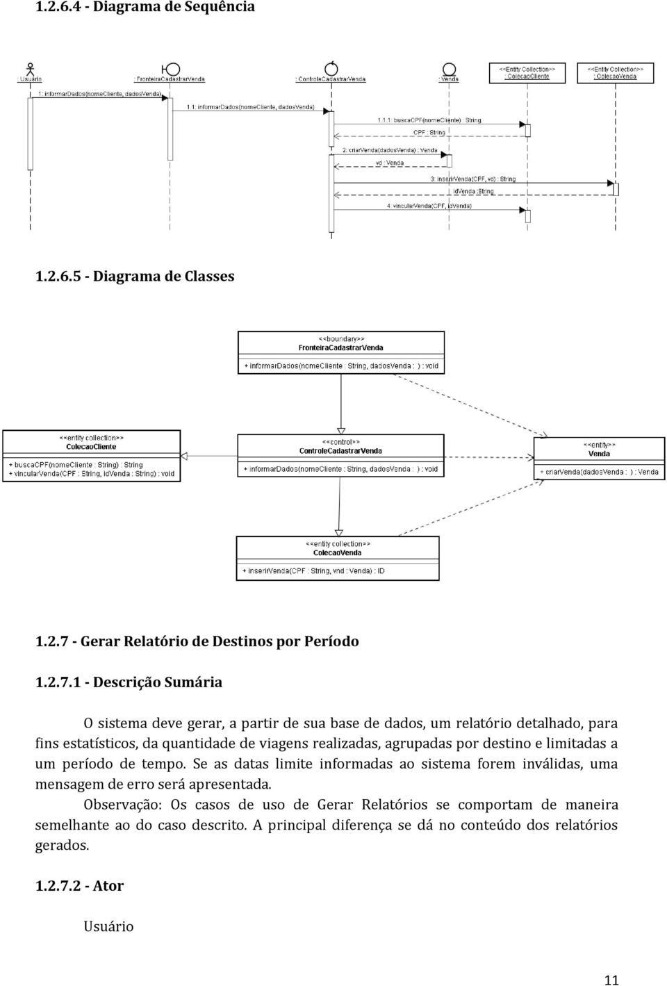 1 - Descrição Sumária O sistema deve gerar, a partir de sua base de dados, um relatório detalhado, para fins estatísticos, da quantidade de viagens