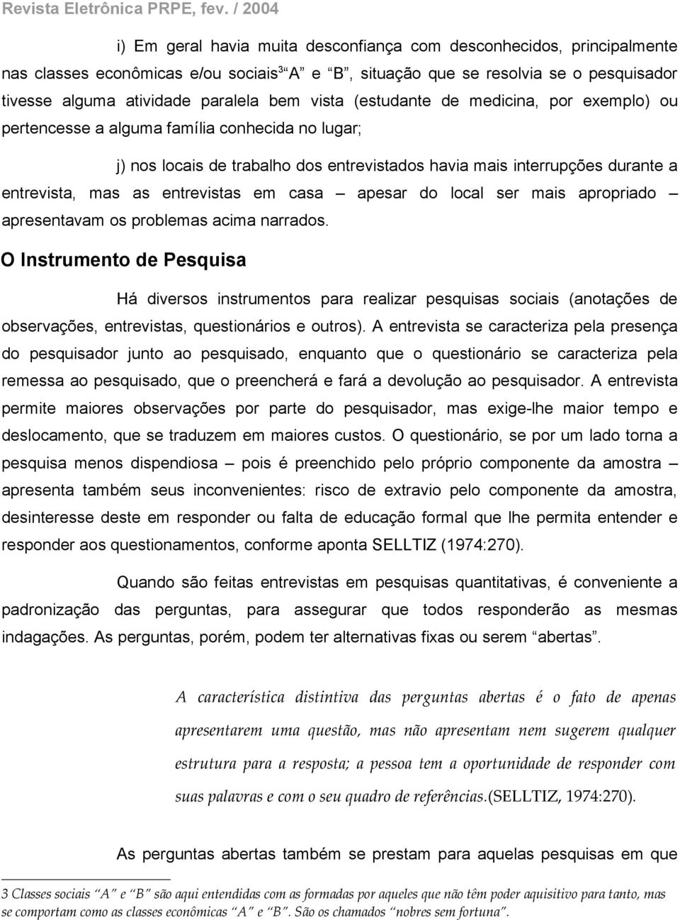 entrevistas em casa apesar do local ser mais apropriado apresentavam os problemas acima narrados.