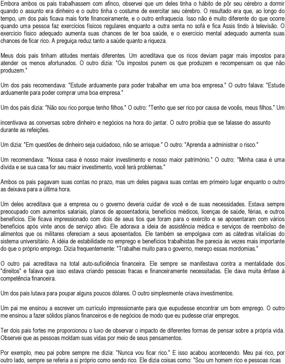 Isso não é muito diferente do que ocorre quando uma pessoa faz exercícios físicos regulares enquanto a outra senta no sofá e fica Assis tindo à televisão.