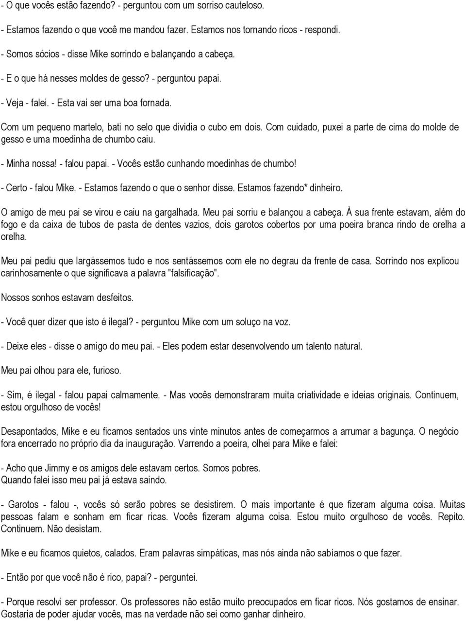 Com um pequeno martelo, bati no selo que dividia o cubo em dois. Com cuidado, puxei a parte de cima do molde de gesso e uma moedinha de chumbo caiu. - Minha nossa! - falou papai.