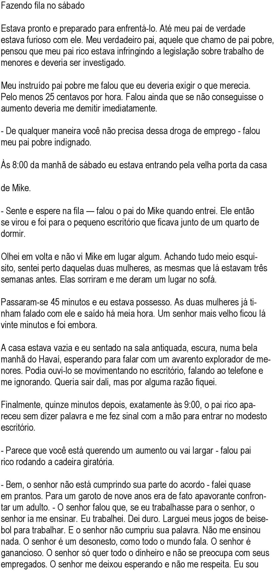 Meu instruído pai pobre me falou que eu deveria exigir o que merecia. Pelo menos 25 centavos por hora. Falou ainda que se não conseguisse o aumento deveria me demitir imediatamente.