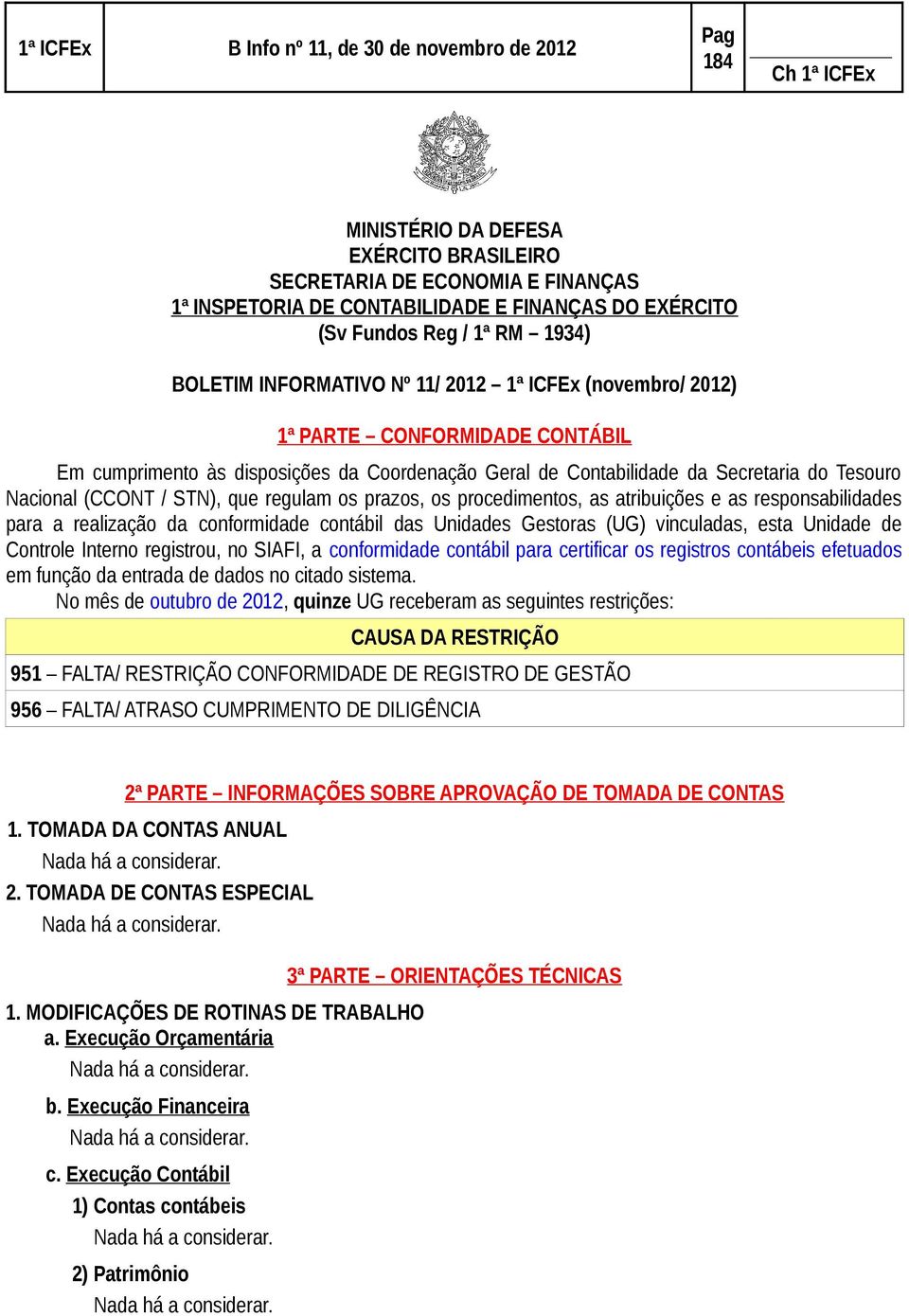 que regulam os prazos, os procedimentos, as atribuições e as responsabilidades para a realização da conformidade contábil das Unidades Gestoras (UG) vinculadas, esta Unidade de Controle Interno