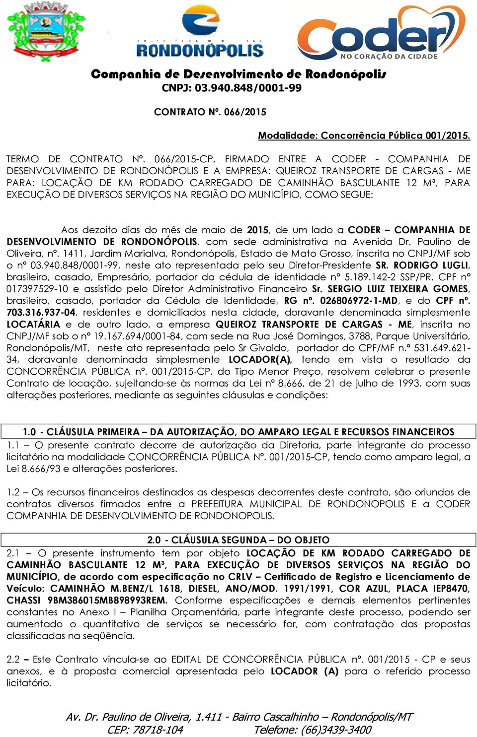 PARA EXECUÇÃO DE DIVERSOS SERVIÇOS NA REGIÃO DO MUNICÍPIO, COMO SEGUE: Aos dezoito dias do mês de maio de 2015, de um lado a CODER COMPANHIA DE DESENVOLVIMENTO DE RONDONÓPOLIS,, com sede