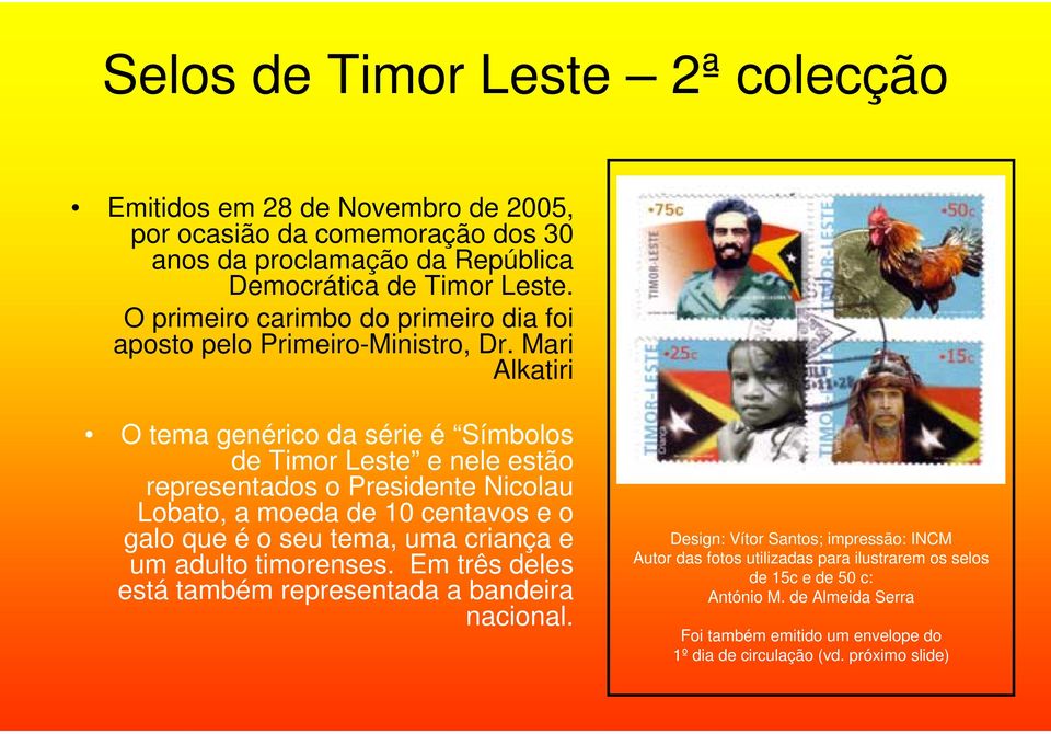Mari Alkatiri O tema genérico da série é Símbolos de Timor Leste e nele estão representados o Presidente Nicolau Lobato, a moeda de 10 centavos e o galo que é o seu tema, uma
