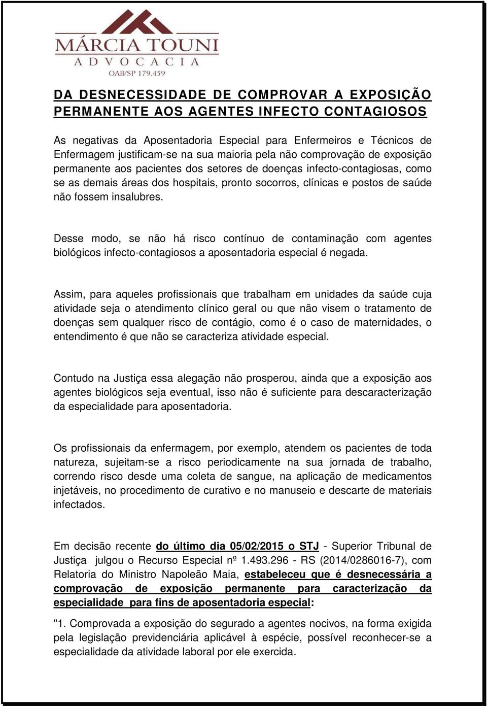 insalubres. Desse modo, se não há risco contínuo de contaminação com agentes biológicos infecto-contagiosos a aposentadoria especial é negada.