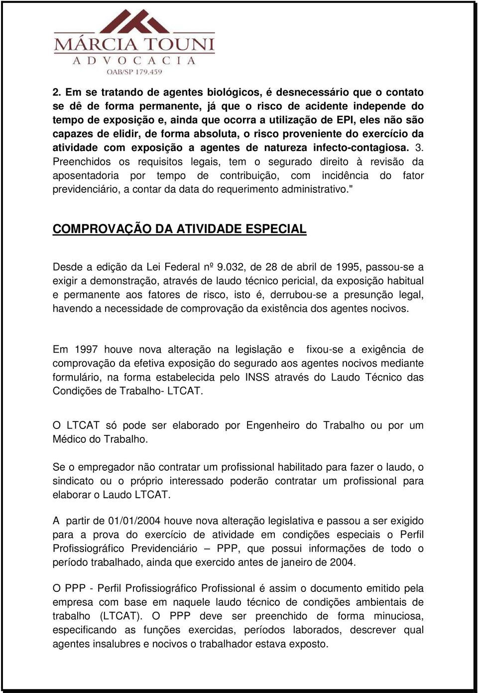 Preenchidos os requisitos legais, tem o segurado direito à revisão da aposentadoria por tempo de contribuição, com incidência do fator previdenciário, a contar da data do requerimento administrativo.