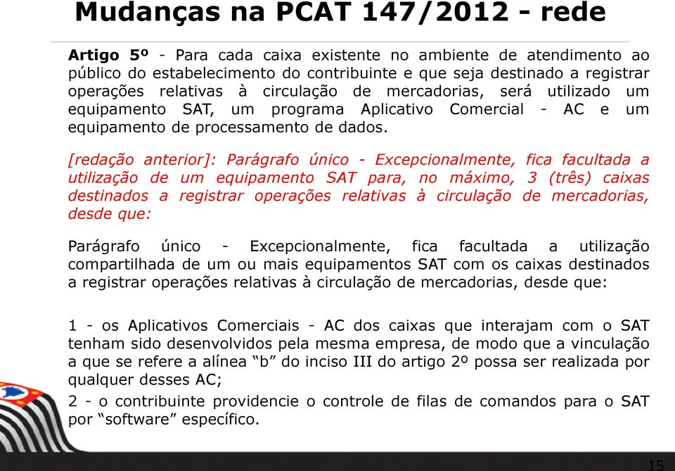 [redação anterior]: Parágrafo único - Excepcionalmente, fica facultada a utilização de um equipamento SAT para, no máximo, 3 (três) caixas destinados a registrar operações relativas à circulação de