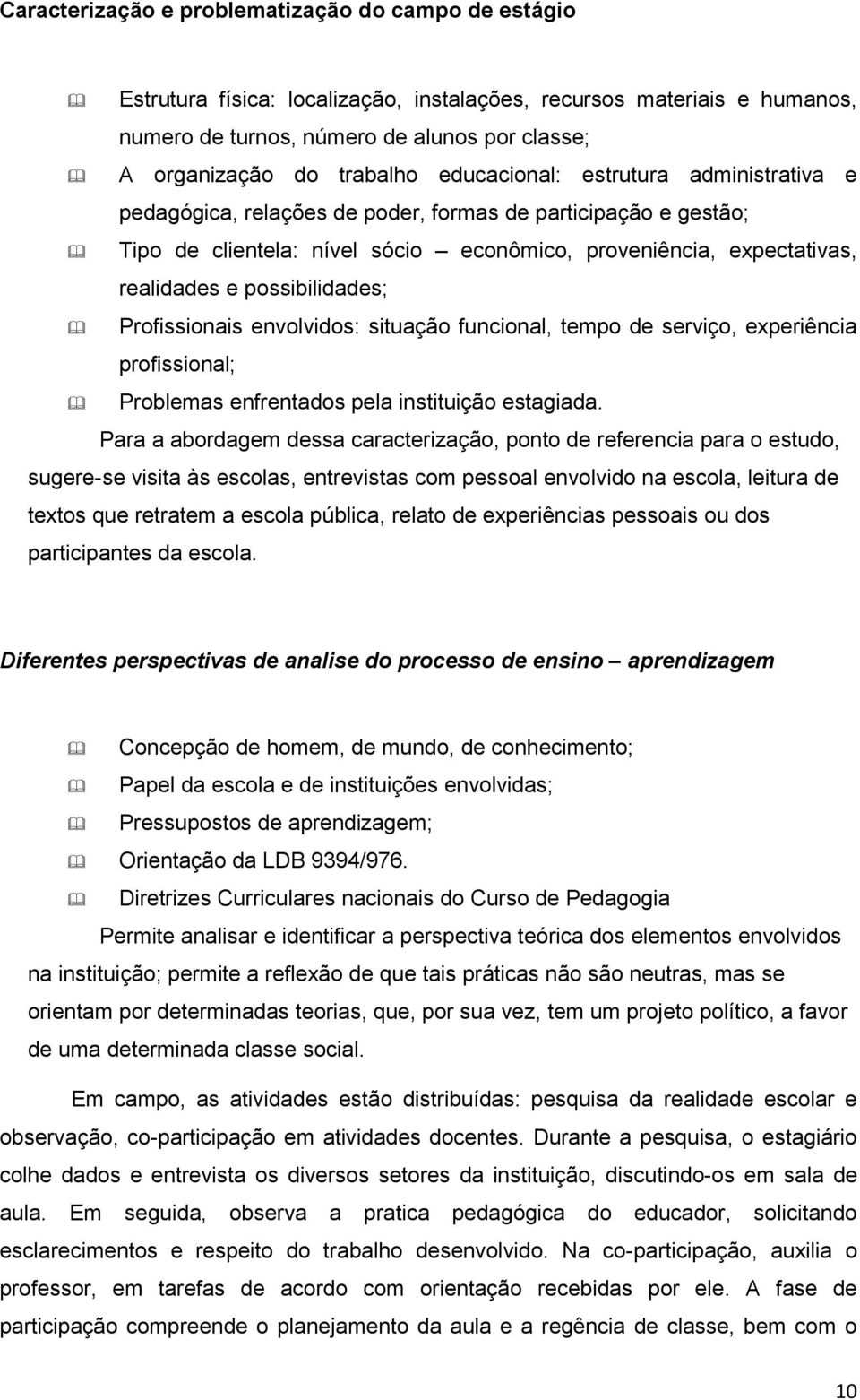 possibilidades; Profissionais envolvidos: situação funcional, tempo de serviço, experiência profissional; Problemas enfrentados pela instituição estagiada.