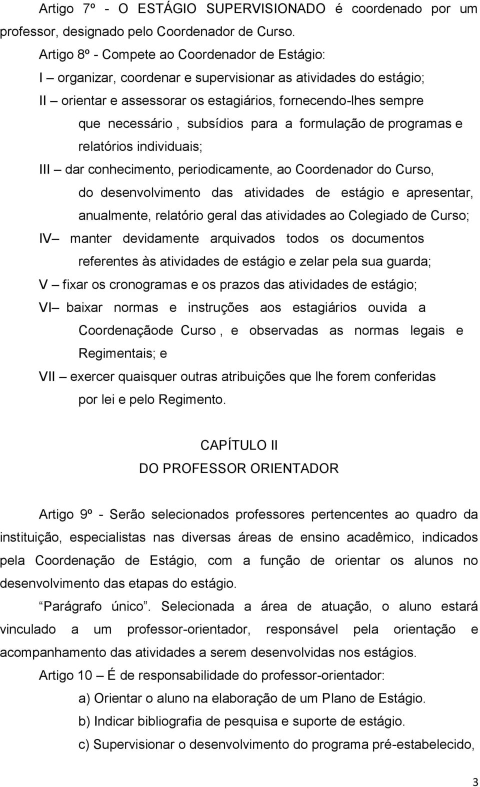 subsídios para a formulação de programas e relatórios individuais; III dar conhecimento, periodicamente, ao Coordenador do Curso, do desenvolvimento das atividades de estágio e apresentar,