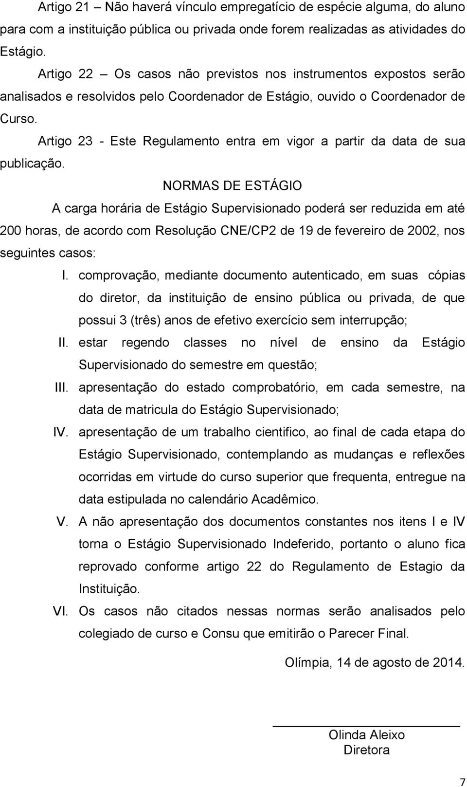 Artigo 23 - Este Regulamento entra em vigor a partir da data de sua publicação.