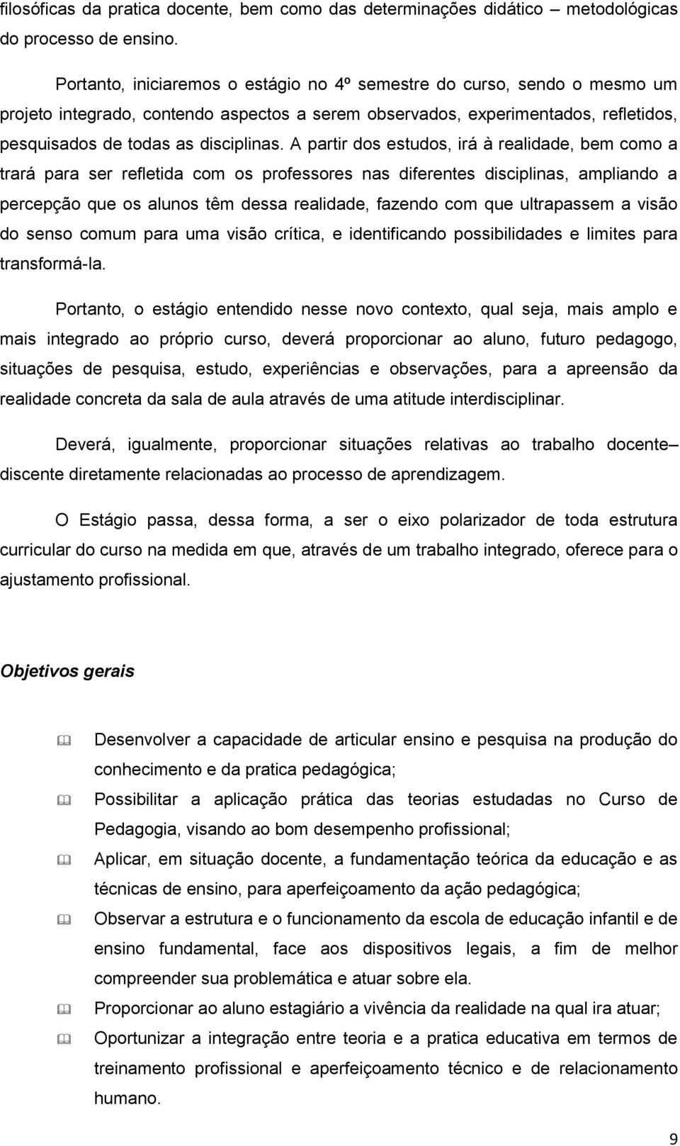 A partir dos estudos, irá à realidade, bem como a trará para ser refletida com os professores nas diferentes disciplinas, ampliando a percepção que os alunos têm dessa realidade, fazendo com que