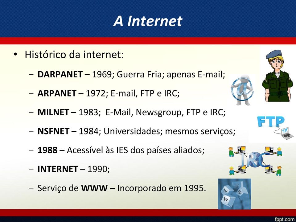 FTP e IRC; NSFNET 1984; Universidades; mesmos serviços; 1988 Acessível