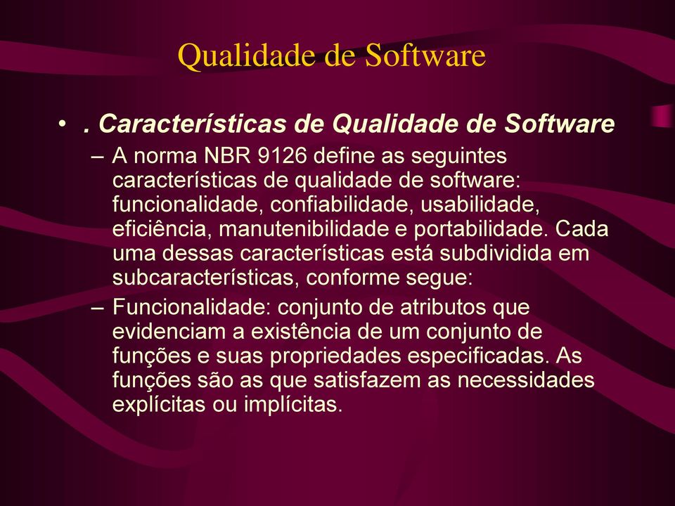 Cada uma dessas características está subdividida em subcaracterísticas, conforme segue: Funcionalidade: conjunto de atributos