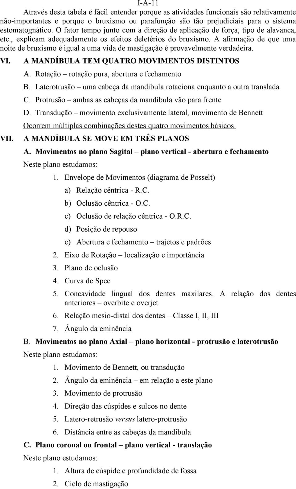 A afirmação de que uma noite de bruxismo é igual a uma vida de mastigação é provavelmente verdadeira. VI. VII. A MANDÍBULA TEM QUATRO MOVIMENTOS DISTINTOS A.