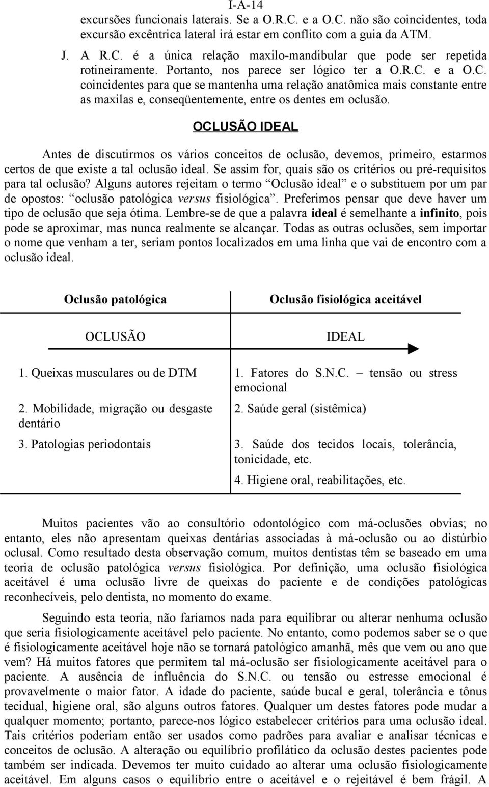 OCLUSÃO IDEAL Antes de discutirmos os vários conceitos de oclusão, devemos, primeiro, estarmos certos de que existe a tal oclusão ideal.