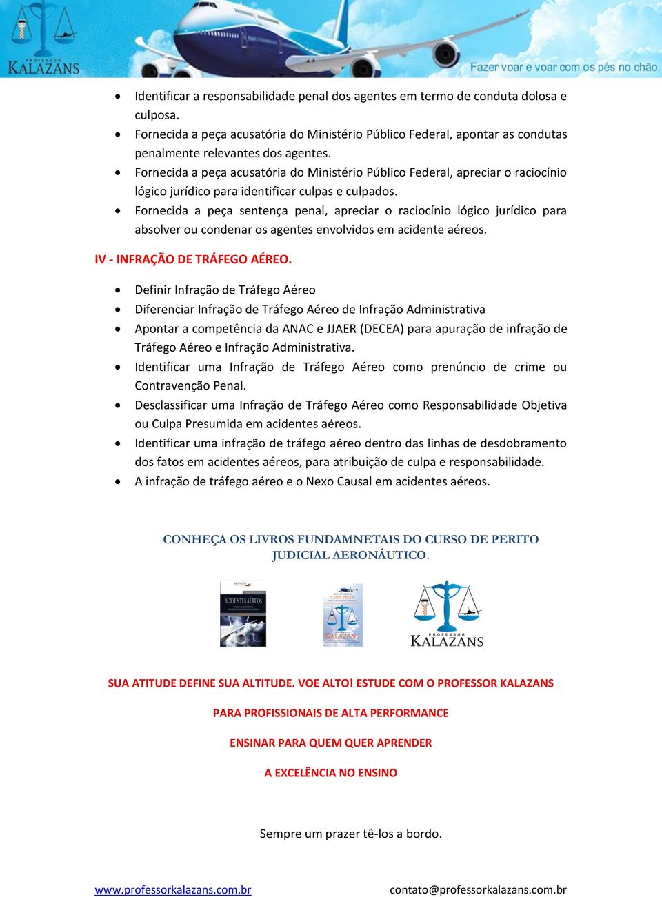 Frnecida a peça sentença penal, apreciar racicíni lógic jurídic para abslver u cndenar s agentes envlvids em acidente aéres. IV - INFRAÇÃO DE TRÁFEGO AÉREO.