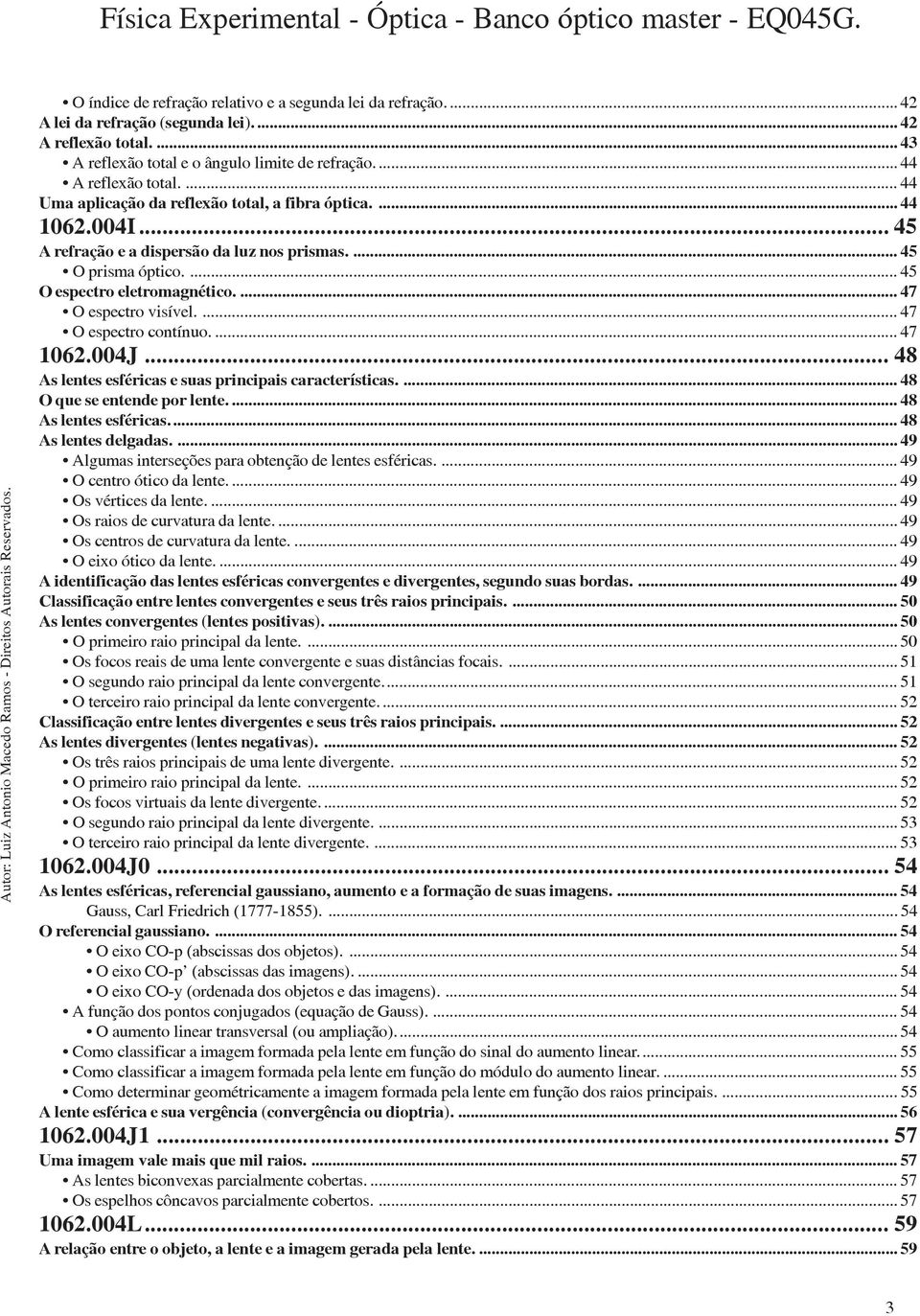 ... 47 O espectro visível.... 47 O espectro contínuo.... 47 1062.004J... 48 As lentes esféricas e suas principais características.... 48 O que se entende por lente.... 48 As lentes esféricas... 48 As lentes delgadas.