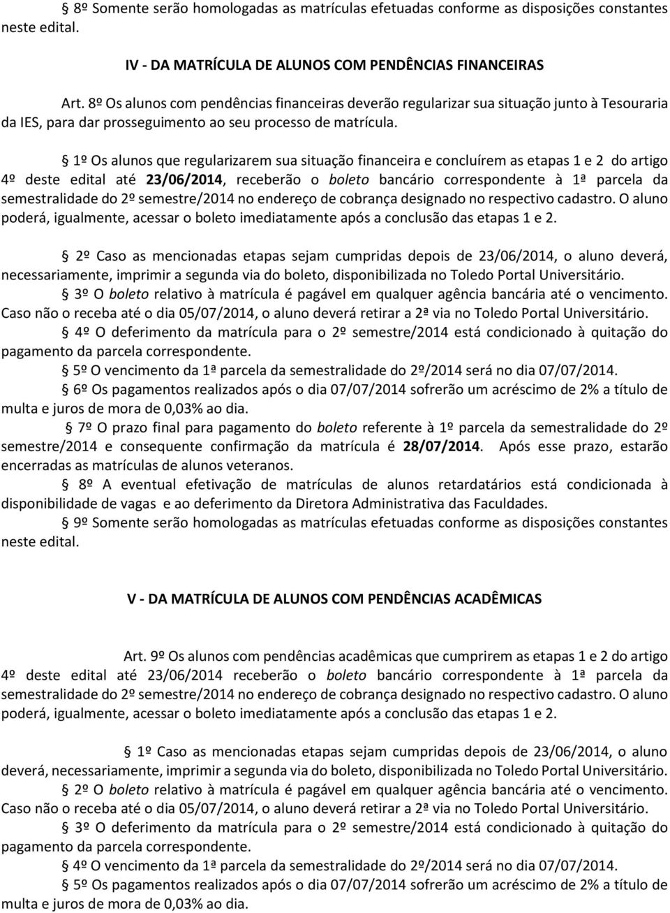 1º Os alunos que regularizarem sua situação financeira e concluírem as etapas 1 e 2 do artigo 4º deste edital até 23/06/2014, receberão o boleto bancário correspondente à 1ª parcela da semestralidade