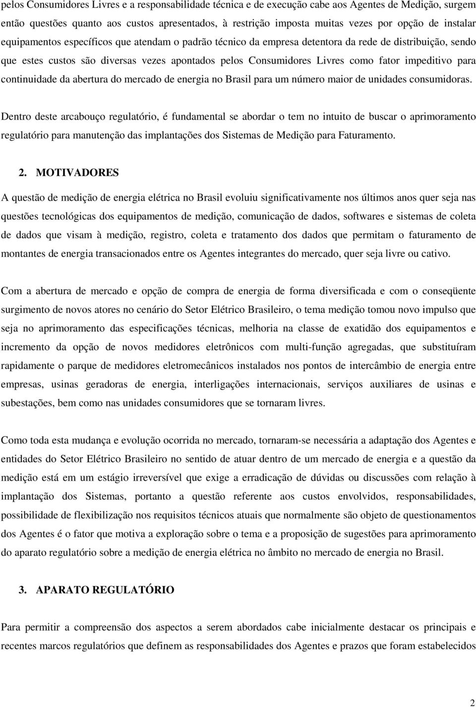 impeditivo para continuidade da abertura do mercado de energia no Brasil para um número maior de unidades consumidoras.