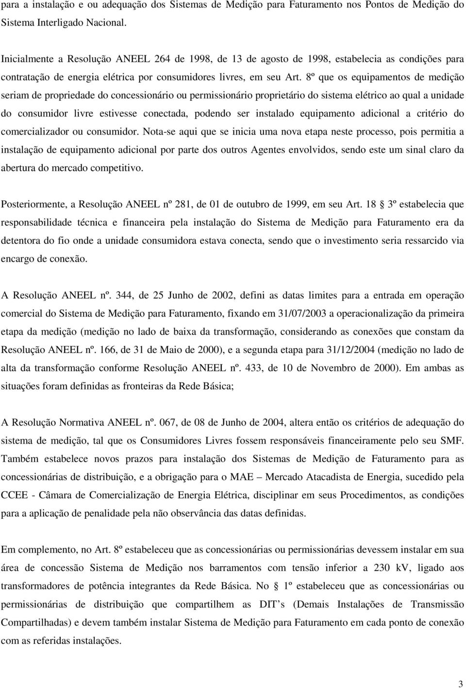 8º que os equipamentos de medição seriam de propriedade do concessionário ou permissionário proprietário do sistema elétrico ao qual a unidade do consumidor livre estivesse conectada, podendo ser