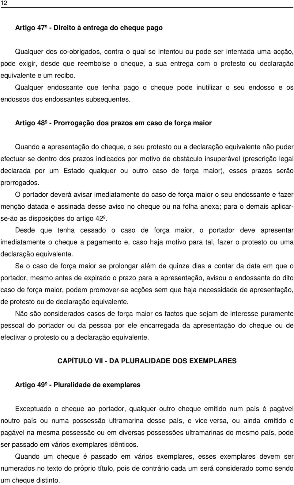 Artigo 48º - Prorrogação dos prazos em caso de força maior Quando a apresentação do cheque, o seu protesto ou a declaração equivalente não puder efectuar-se dentro dos prazos indicados por motivo de