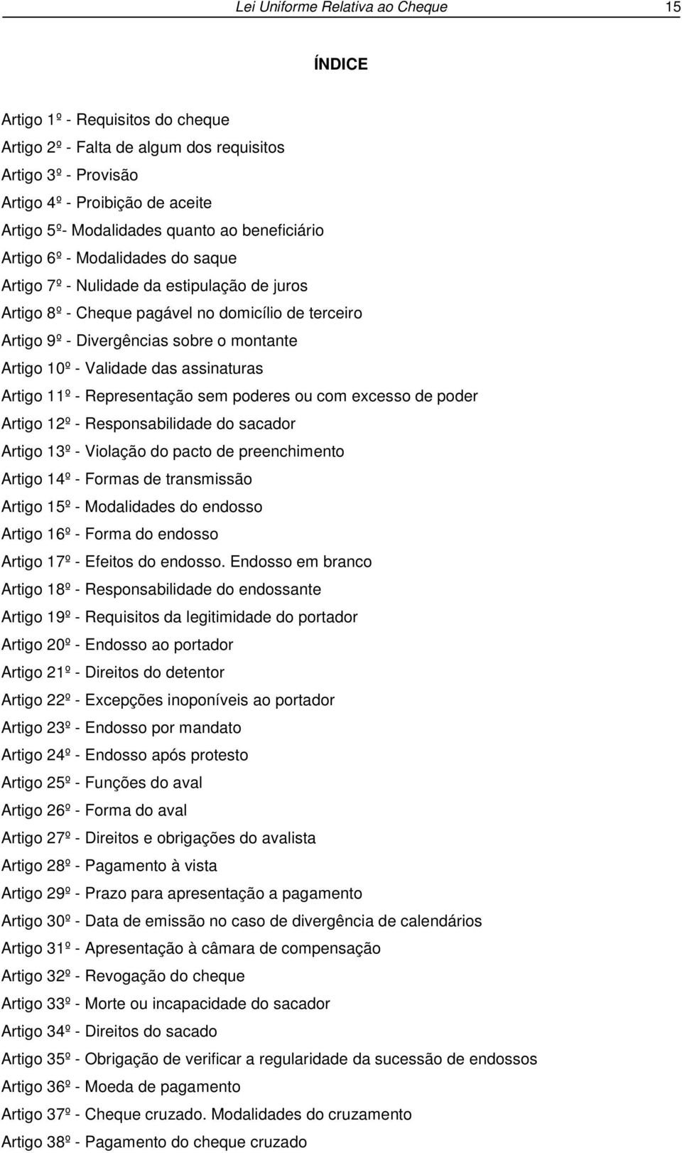 - Validade das assinaturas Artigo 11º - Representação sem poderes ou com excesso de poder Artigo 12º - Responsabilidade do sacador Artigo 13º - Violação do pacto de preenchimento Artigo 14º - Formas