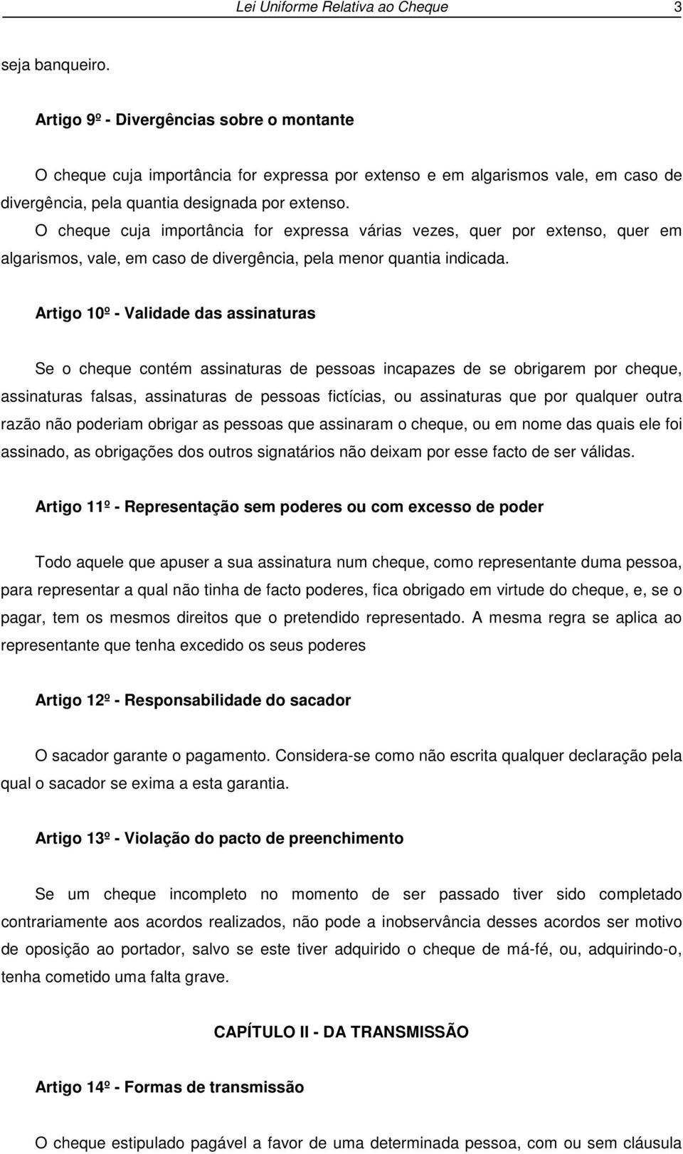 O cheque cuja importância for expressa várias vezes, quer por extenso, quer em algarismos, vale, em caso de divergência, pela menor quantia indicada.