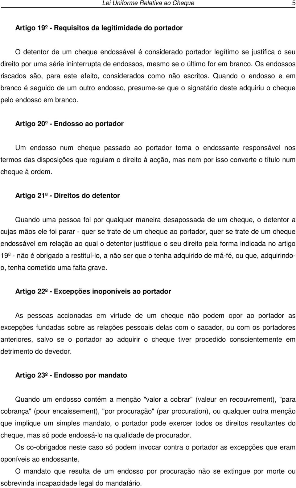 Quando o endosso e em branco é seguido de um outro endosso, presume-se que o signatário deste adquiriu o cheque pelo endosso em branco.