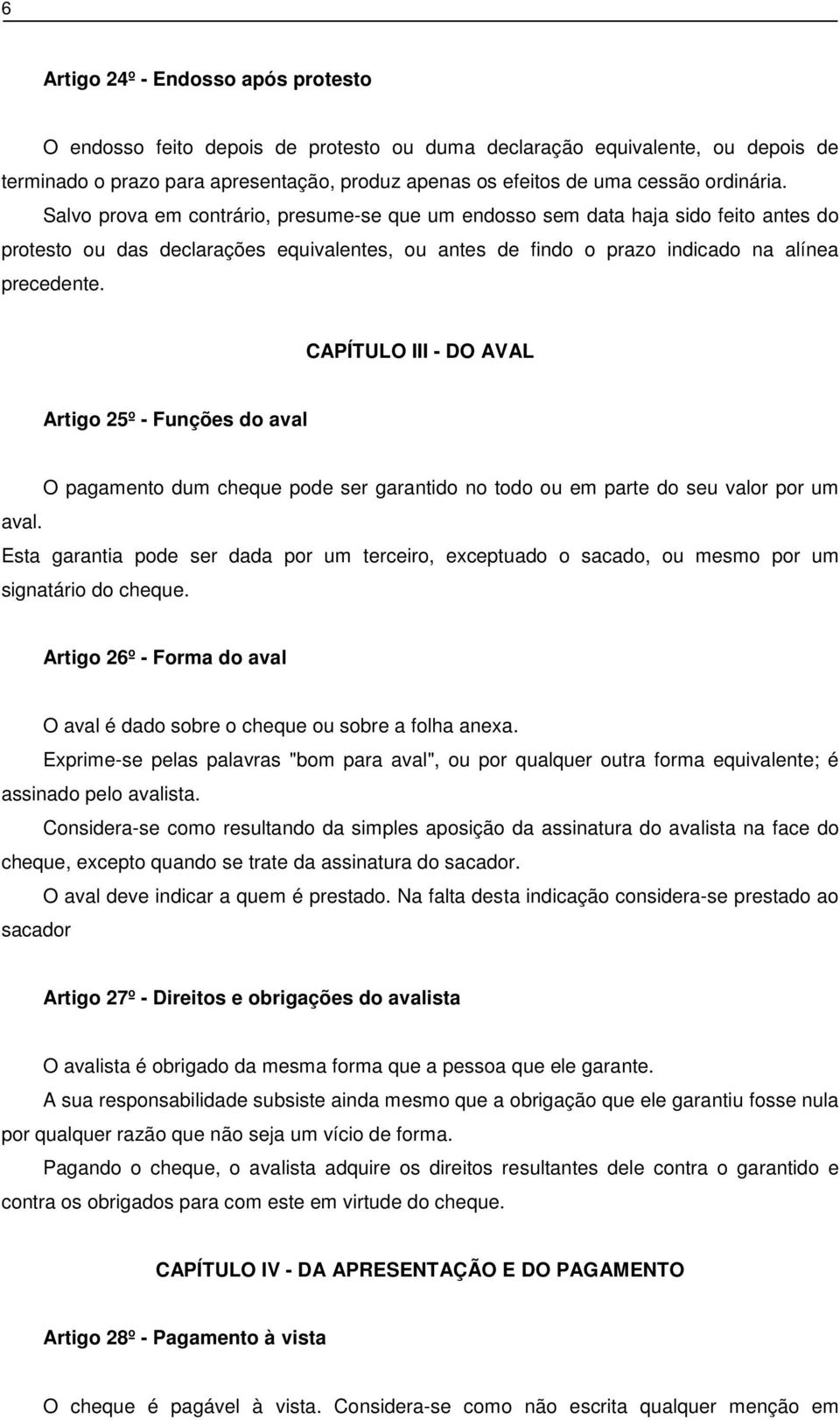 CAPÍTULO III - DO AVAL Artigo 25º - Funções do aval O pagamento dum cheque pode ser garantido no todo ou em parte do seu valor por um aval.