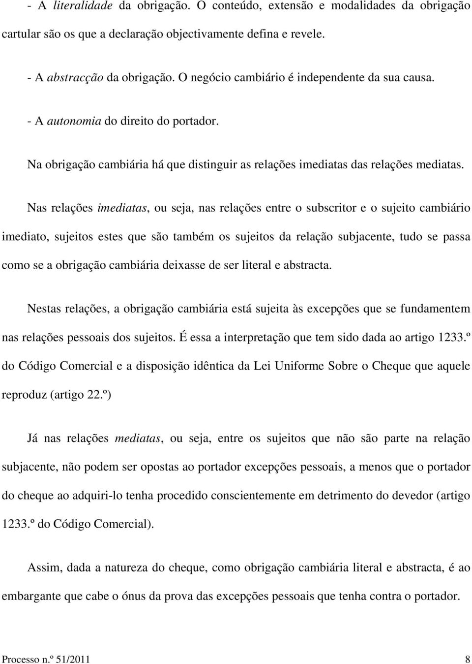 Nas relações imediatas, ou seja, nas relações entre o subscritor e o sujeito cambiário imediato, sujeitos estes que são também os sujeitos da relação subjacente, tudo se passa como se a obrigação