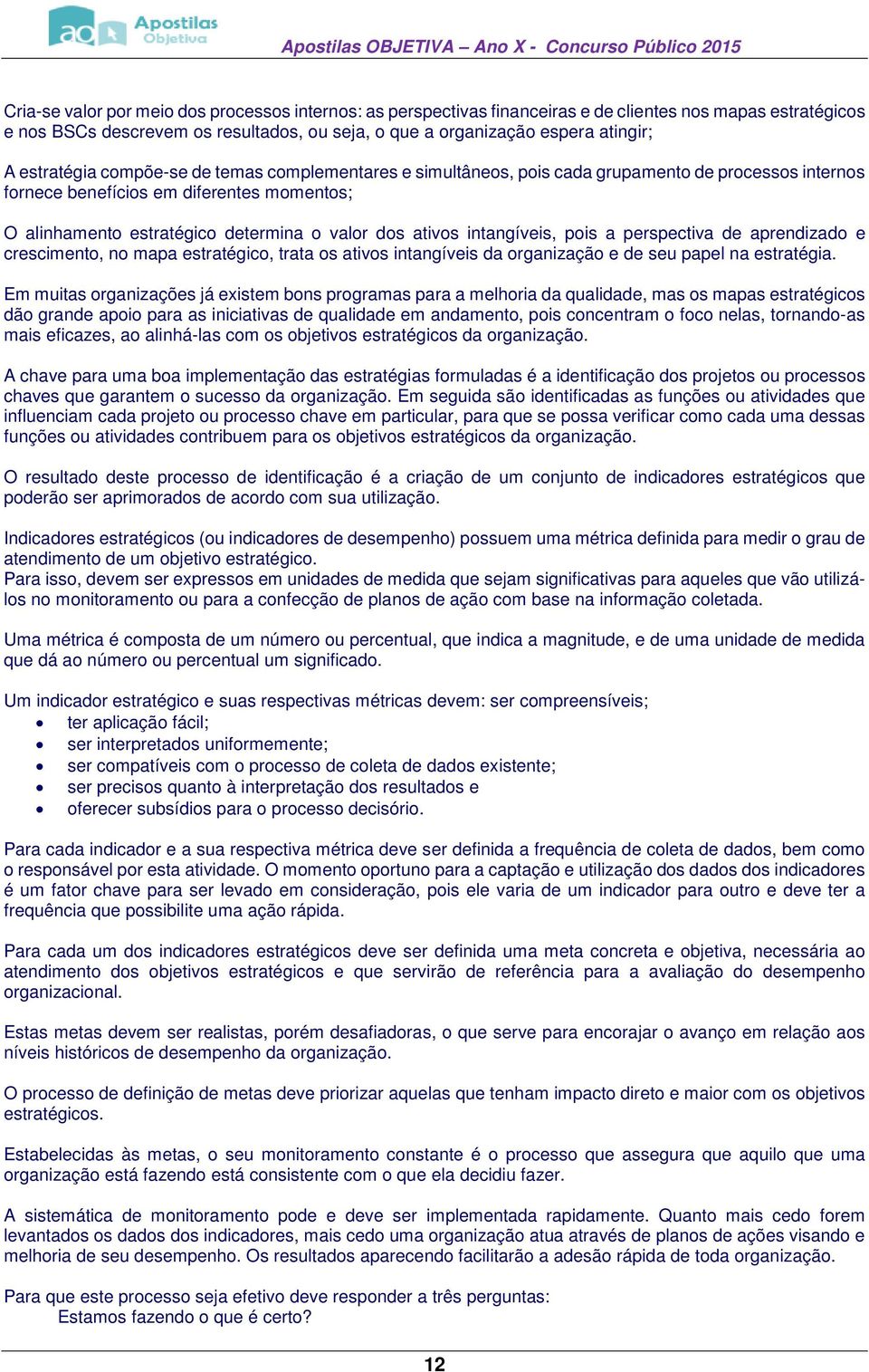 ativos intangíveis, pois a perspectiva de aprendizado e crescimento, no mapa estratégico, trata os ativos intangíveis da organização e de seu papel na estratégia.