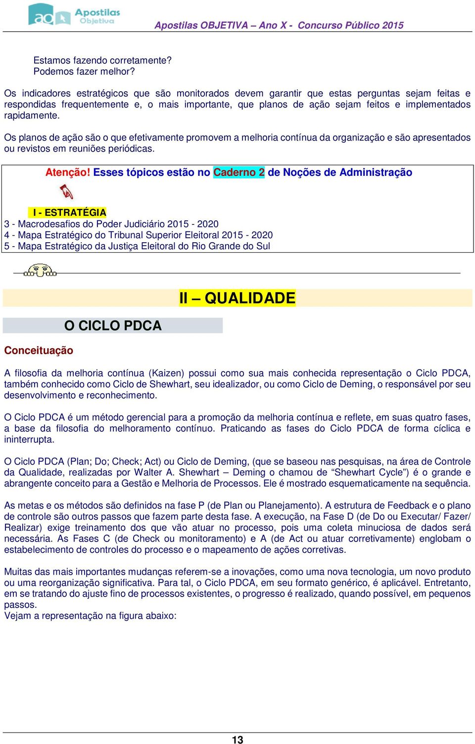 rapidamente. Os planos de ação são o que efetivamente promovem a melhoria contínua da organização e são apresentados ou revistos em reuniões periódicas. Atenção!