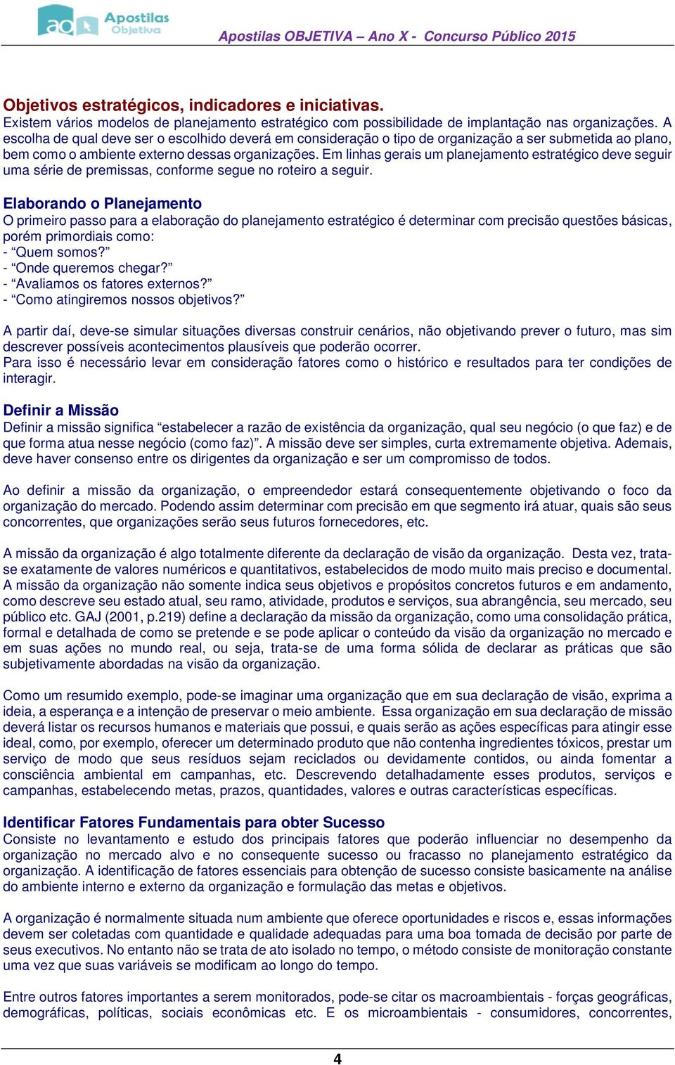 Em linhas gerais um planejamento estratégico deve seguir uma série de premissas, conforme segue no roteiro a seguir.