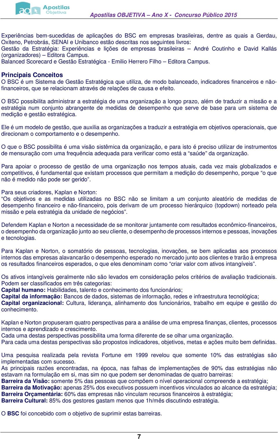 Principais Conceitos O BSC é um Sistema de Gestão Estratégica que utiliza, de modo balanceado, indicadores financeiros e nãofinanceiros, que se relacionam através de relações de causa e efeito.