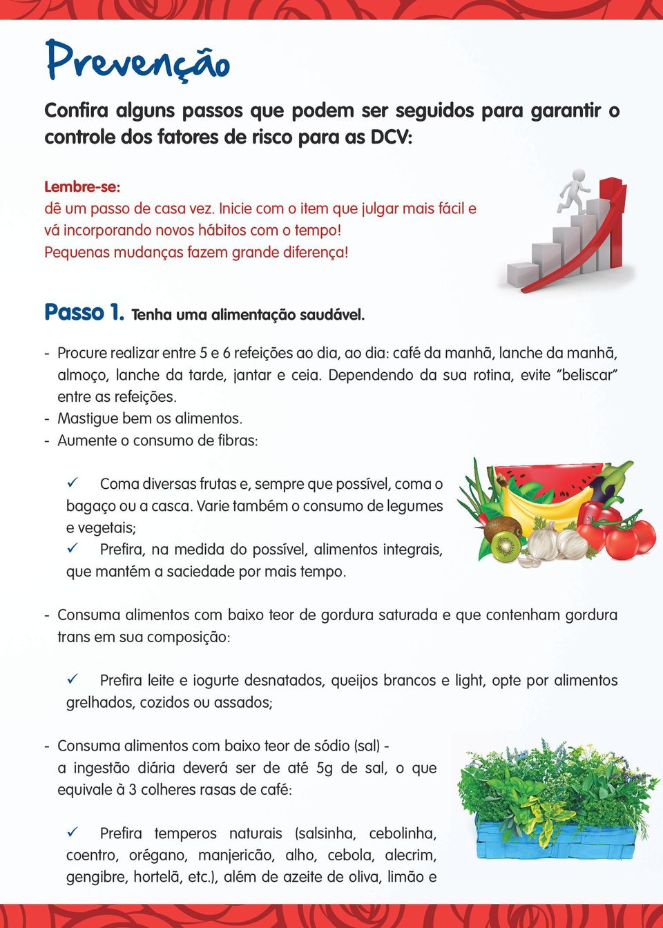 - Procure realizar entre 5 e 6 refeições ao dia, ao dia: café da manhã, lanche da manhã, almoço, lanche da tarde, jantar e ceia. Dependendo da sua rotina, evite beliscar entre as refeições.