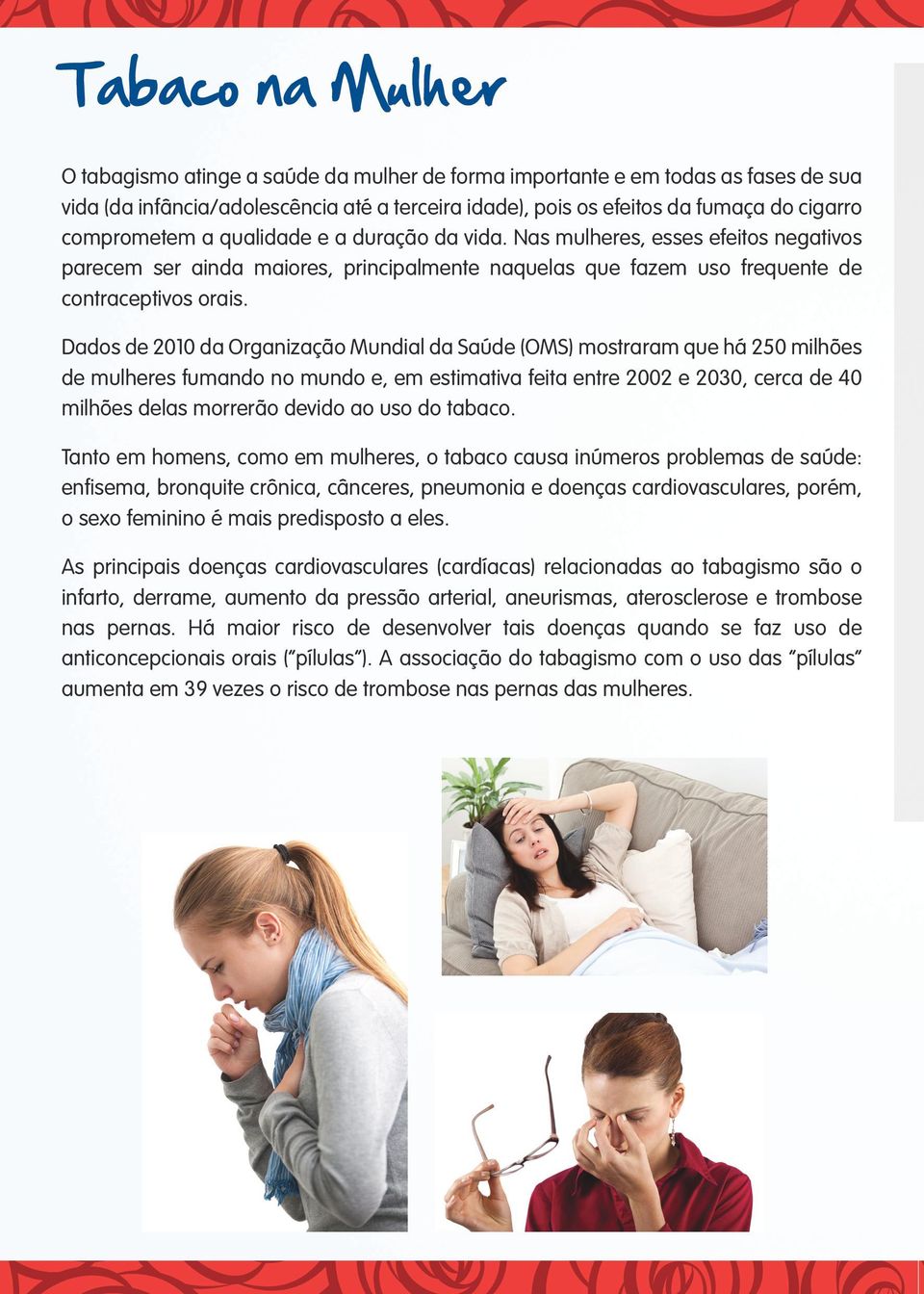 Dados de 2010 da Organização Mundial da Saúde (OMS) mostraram que há 250 milhões de mulheres fumando no mundo e, em estimativa feita entre 2002 e 2030, cerca de 40 milhões delas morrerão devido ao